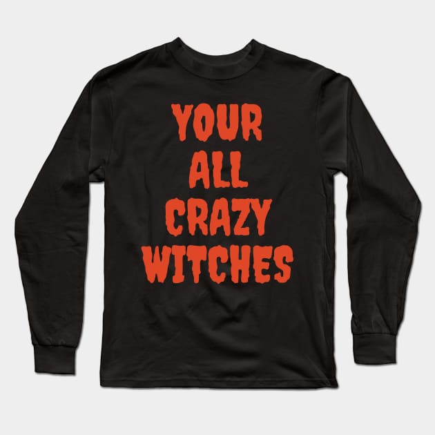 Your All Crazy Witches Funny Halloween Mischief Long Sleeve T-Shirt by Grove Designs